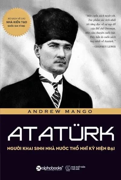 Atatürk - Người Khai Sinh Nhà Nước Thổ Nhĩ Kỳ Hiện Đại